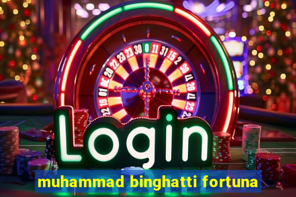 muhammad binghatti fortuna